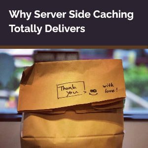 A brown paper deliver bag rests on a table. Text reads: Why server side caching totally delivers.